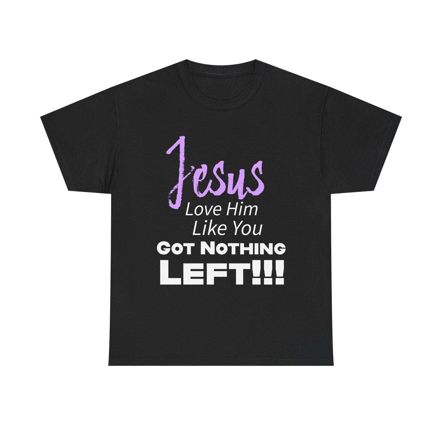Jesus Love Him Like You Got Nothing Left Tee - Unisex Heavy Cotton Shirt, Faith-Based Gift, Church T-Shirt, Inspirational Clothing, Christian Apparel