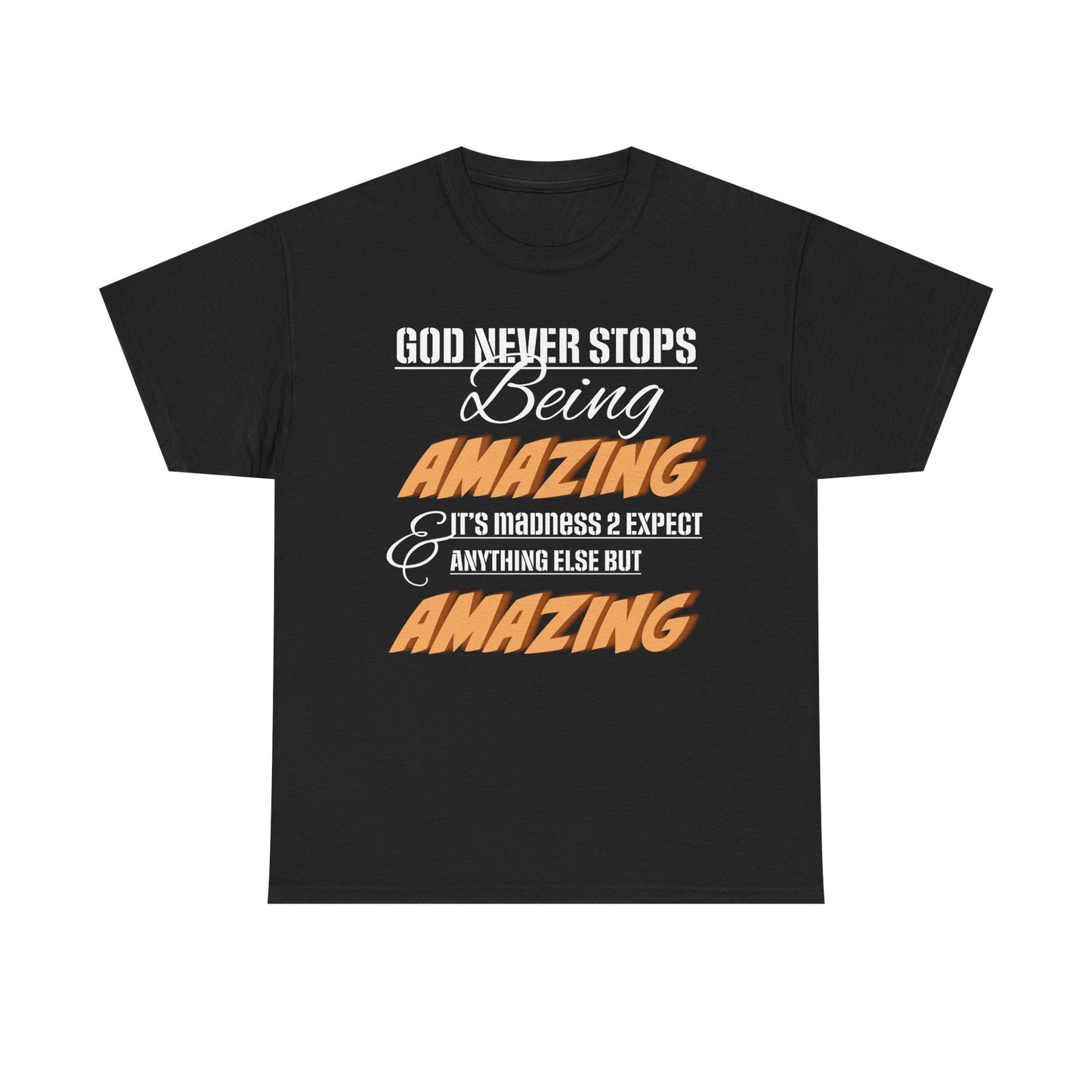 God Never Stops Being Amazing Unisex Heavy Cotton Tee - God Never Stops Being Amazing, Motivational Shirt, Gift for Friends, Everyday Wear, Casual Apparel
