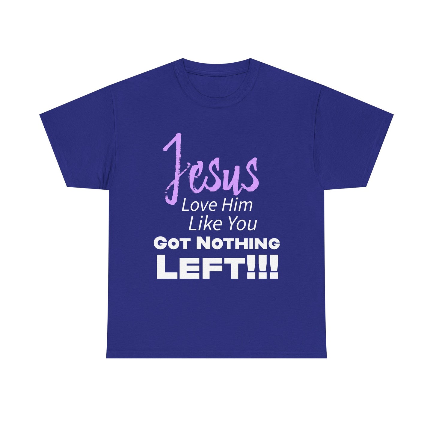 Jesus Love Him Like You Got Nothing Left Tee - Unisex Heavy Cotton Shirt, Faith-Based Gift, Church T-Shirt, Inspirational Clothing, Christian Apparel