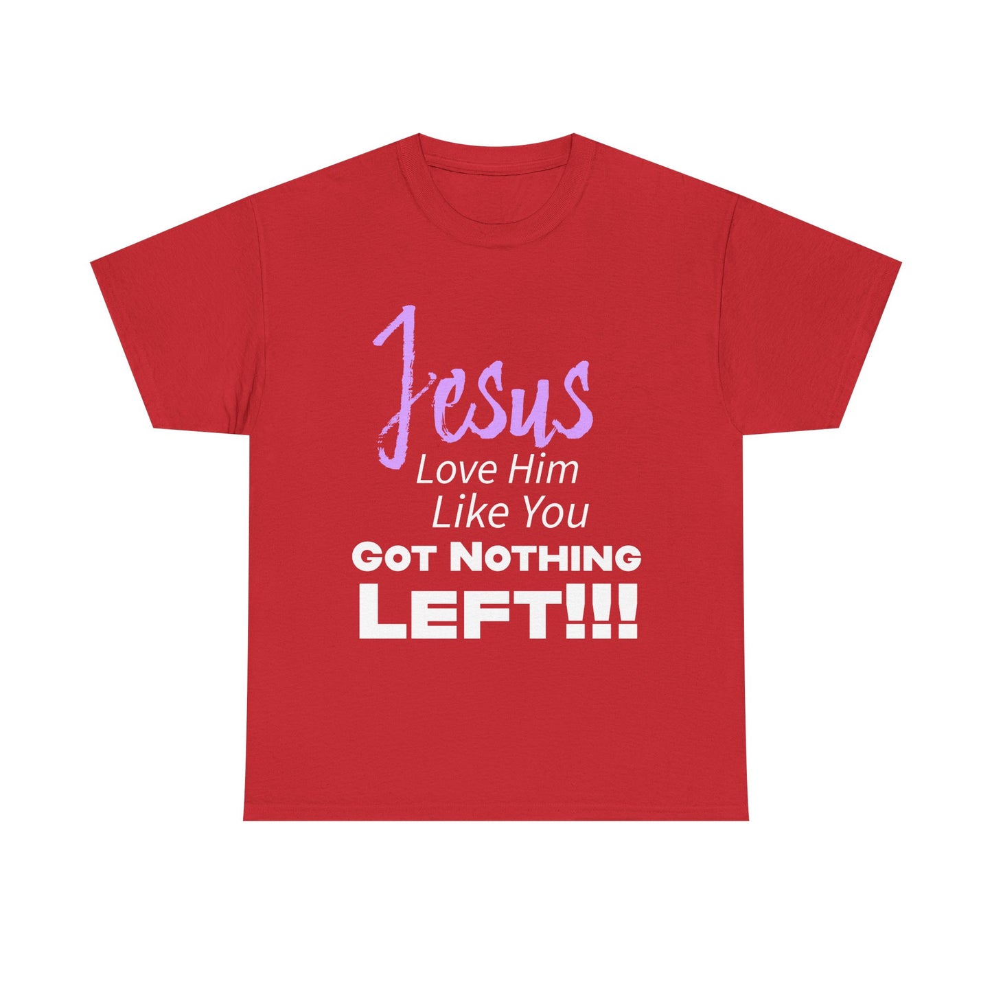 Jesus Love Him Like You Got Nothing Left Tee - Unisex Heavy Cotton Shirt, Faith-Based Gift, Church T-Shirt, Inspirational Clothing, Christian Apparel