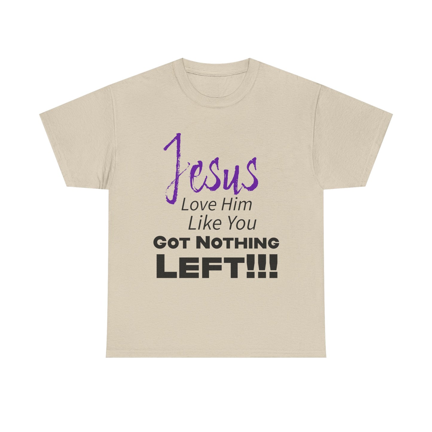 Jesus Love Him Like You Got Nothing Left Tee - Unisex Heavy Cotton Shirt, Faith-Based Gift, Church T-Shirt, Inspirational Clothing, Christian Apparel