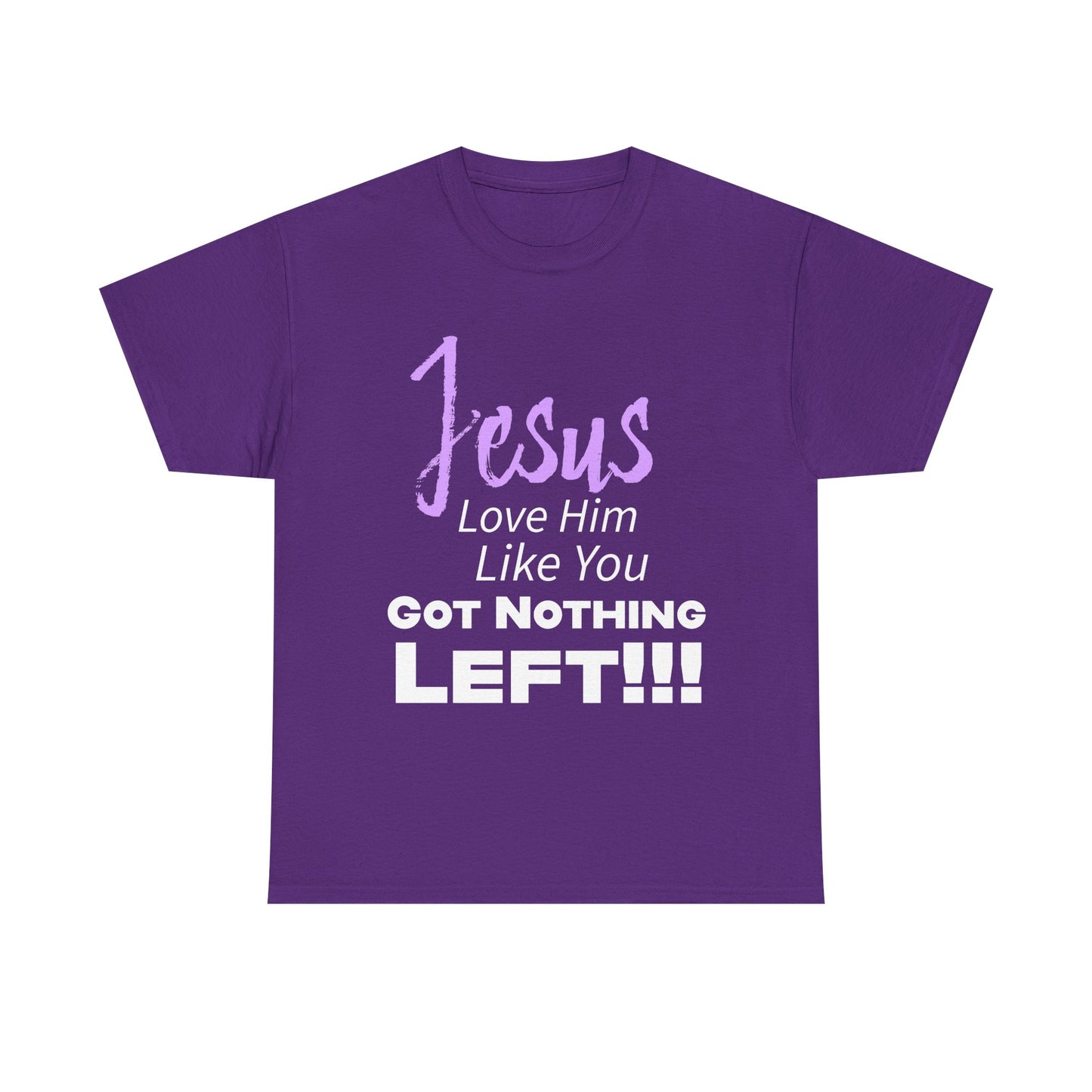 Jesus Love Him Like You Got Nothing Left Tee - Unisex Heavy Cotton Shirt, Faith-Based Gift, Church T-Shirt, Inspirational Clothing, Christian Apparel