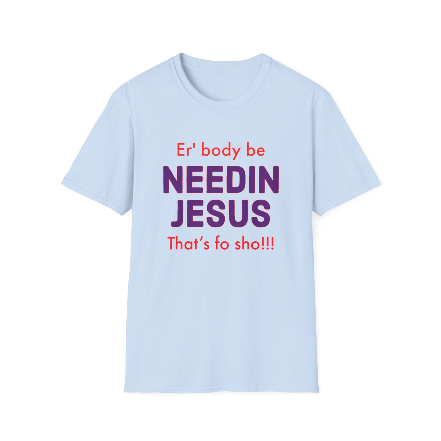 "Er'body Be Needin Jesus" Unisex Softstyle T-Shirt