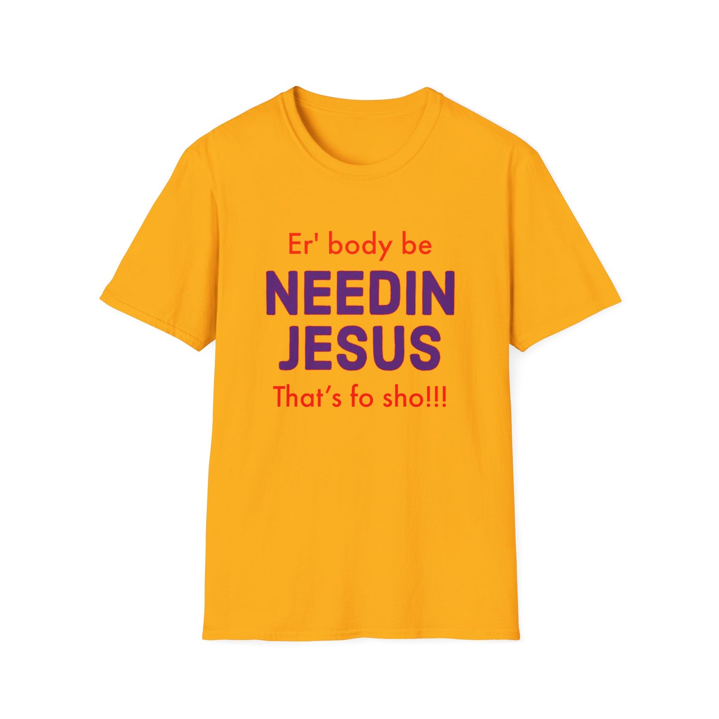 "Er'body Be Needin Jesus" Unisex Softstyle T-Shirt