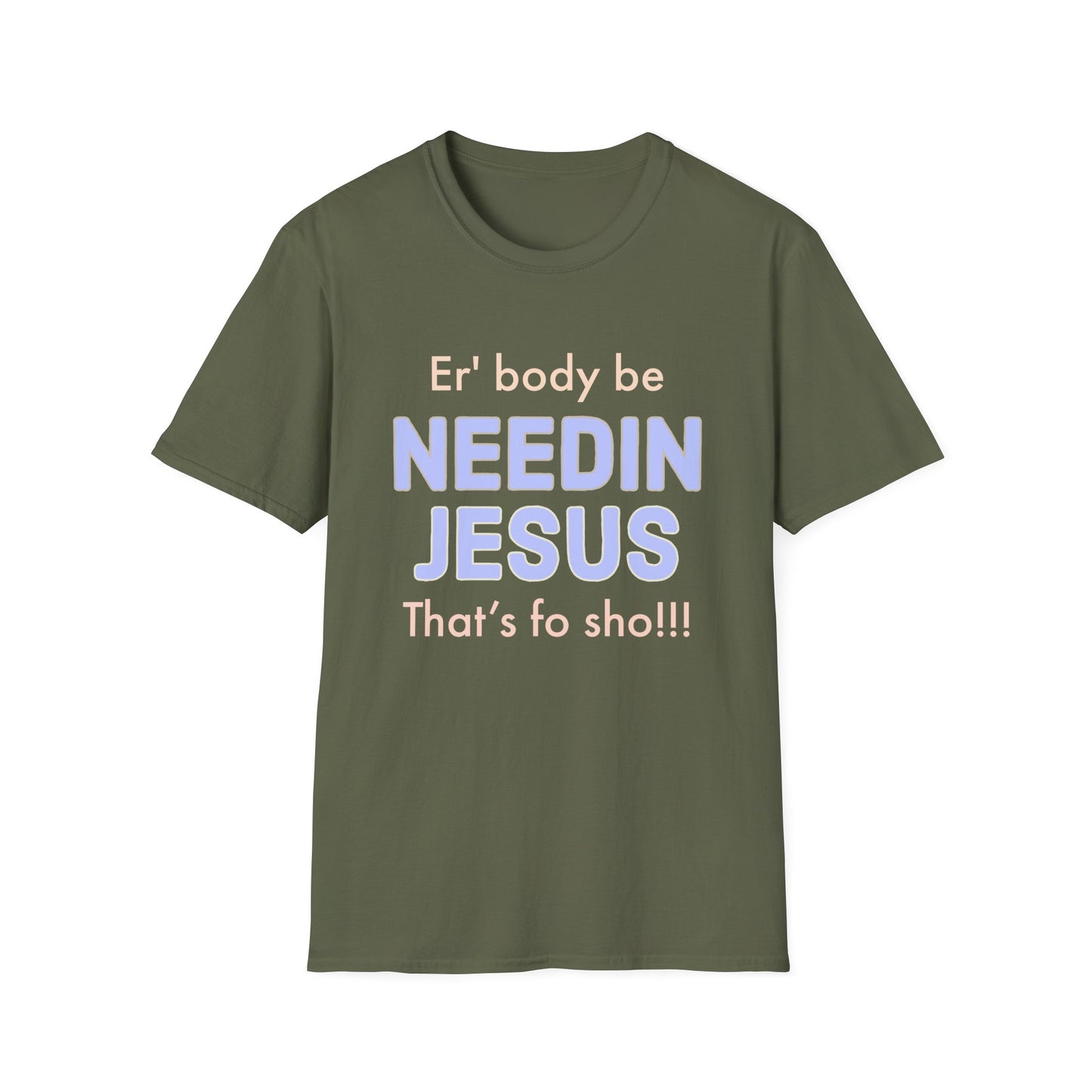 "Er'body Be Needin Jesus" Unisex Softstyle T-Shirt