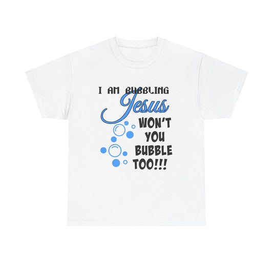 I Am Bubbling Jesus Unisex Heavy Cotton Tee | Faith T-Shirt, Christian Gift, Religious Humor, Casual Wear, Birthday Present