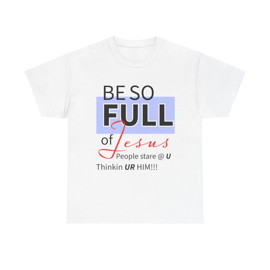 Be So Full Jesus Christian Unisex Heavy Cotton Tee, Be So Full of Jesus Shirt, Faith-Based Apparel, Religious Gift, Sunday Service Wear