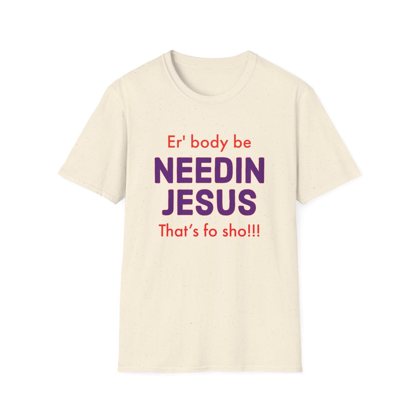"Er'body Be Needin Jesus" Unisex Softstyle T-Shirt