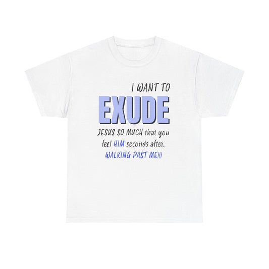I Want To Exude Jesus Unisex Tee
