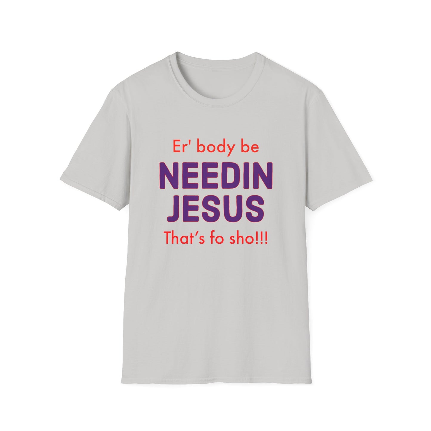 "Er'body Be Needin Jesus" Unisex Softstyle T-Shirt