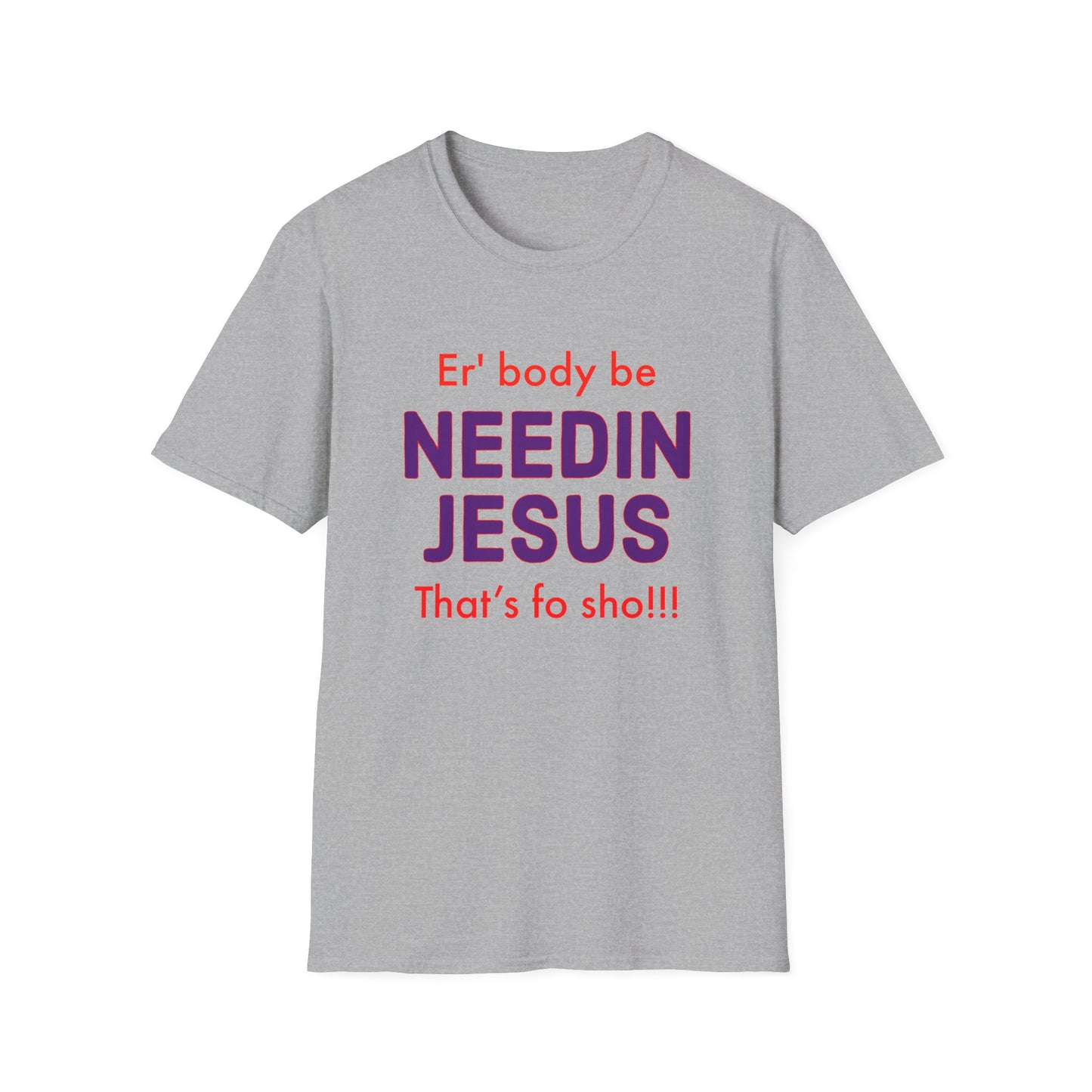 "Er'body Be Needin Jesus" Unisex Softstyle T-Shirt