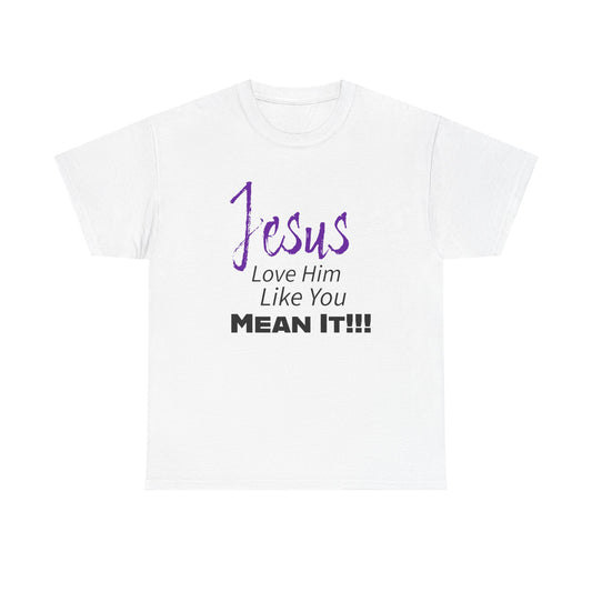 Jesus Love Him Like You Mean It Christian Inspirational Tee for Everyday Wear, Jesus Shirt, Faith-Based Gift, Spiritual Apparel, Casual Church Clothing